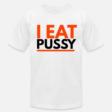 Shop Eating Pussy T Shirts Online Spreadshirt