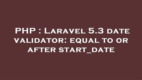 Php Laravel Date Validator Equal To Or After Start Date Youtube