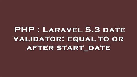 PHP Laravel Date Validator Equal To Or After Start Date YouTube