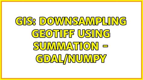GIS Downsampling Geotiff Using Summation Gdal Numpy 2 Solutions