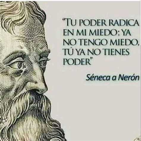 Tu Poder Radica En Mi Miedo Ya No Tengo Miedo Tú Ya No Tienes Poder Séneca A Nerón Frases