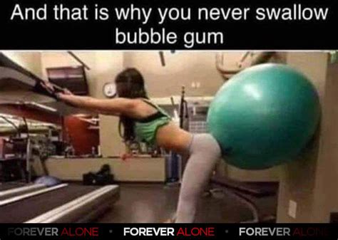 Bubble Butt Forever Alone Forever Alone