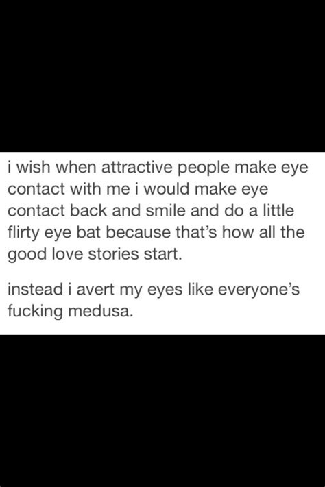Actually I Wish Attractive People Would Make Eye Contact With Me Then I Would Still Avert