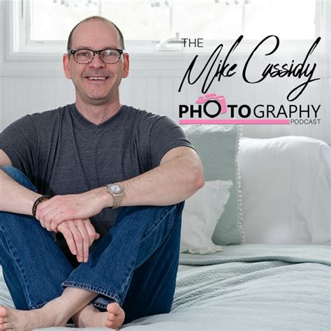 The Mike Cassidy Photography Podcast Podcast On Spotify