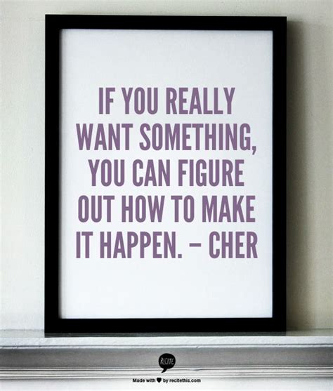 If You Really Want Something You Can Figure Out How To Make It Happen