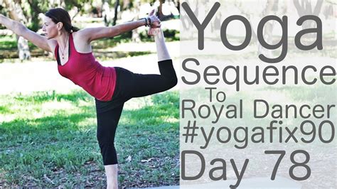 30 Minute Yoga Sequence To Natarajasana Royal Dancer Day 78 Yoga Fix