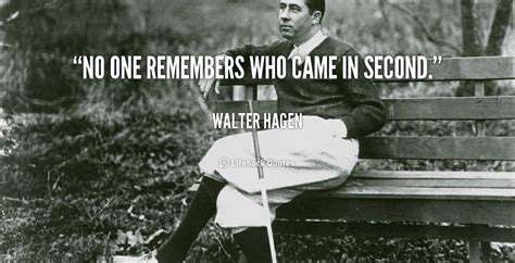 No One Remembers Who Came In Second Walter Hagen At Lifehack Quotes