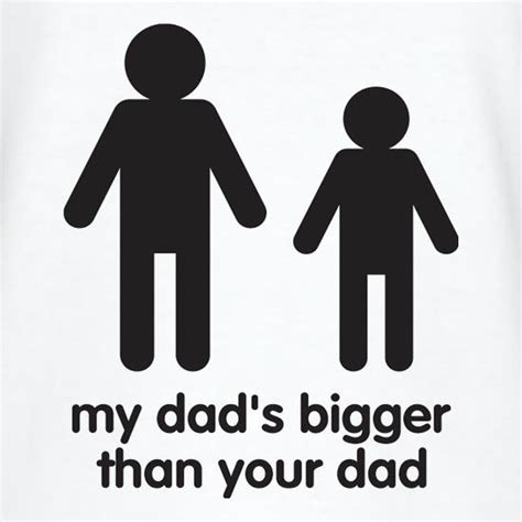My Dads Bigger Than Your Dad T Shirt By Chargrilled