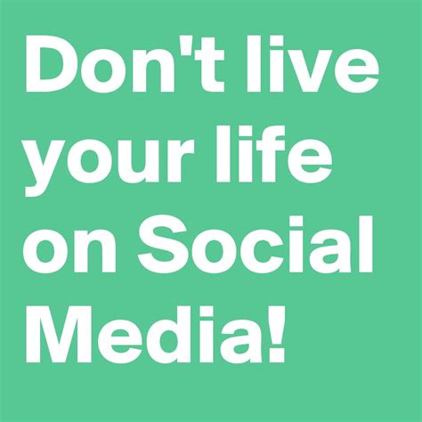 Dont Live Your Life On Social Media Post By Newlife On Boldomatic