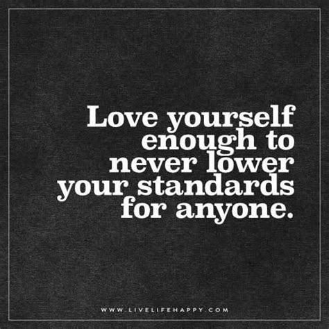 Love Yourself Enough To Never Lower Your Standards For Anyone Positive Quotes For Life Life