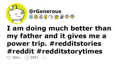 i am doing much better than my father and it gives me a power trip redditstories reddit