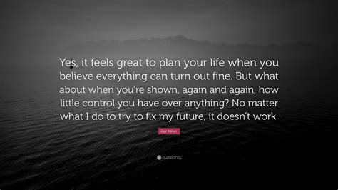 Jay Asher Quote “yes It Feels Great To Plan Your Life When You
