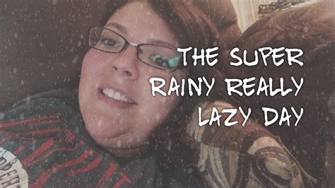 The Super Rainy Really Lazy Day Youtube