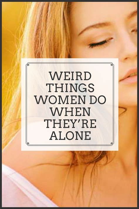 Weird Things Women Do When They’re Alone Weird World Weird Facts Humor