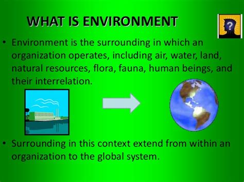 Very simply, it is everything on the another term that can be used is our natural environment. Environment p pt