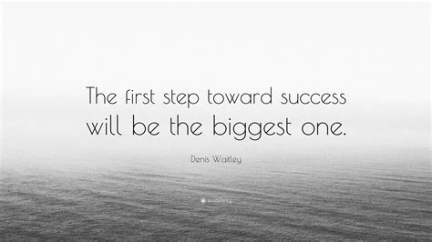 Denis Waitley Quote The First Step Toward Success Will Be The Biggest