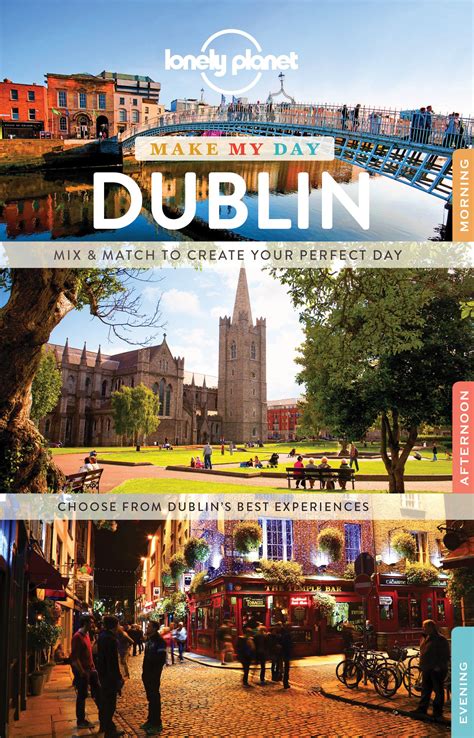 This Guide Allows You To Effortlessly Plan Your Perfect Day In Dublin