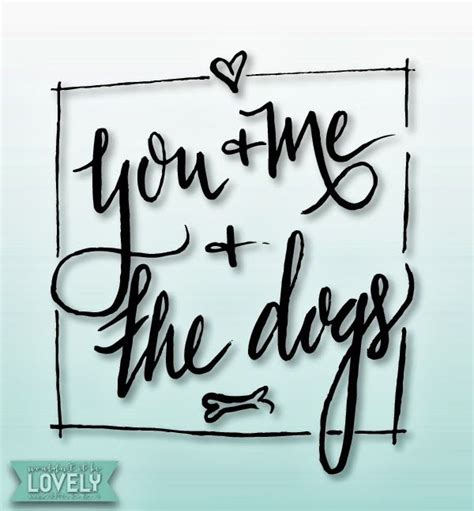 Wouldnt It Be Lovely Hand Lettering You And Me And The Dogs Hand
