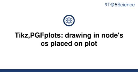 Solved Tikzpgfplots Drawing In Nodes Cs Placed On 9to5science