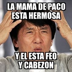 Meme Jackie Chan La Mama De Paco Esta Hermosa Y El Esta Feo Y Cabezon