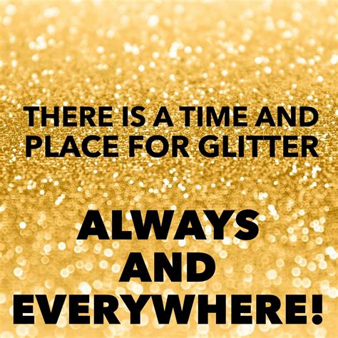 They sparkle and shine when the sun is out, but when the darkness sets in, their true beauty is revealed only if there is a light from within. glitter is always appropriate | Glitter quotes, Sparkle quotes, Party girl quotes