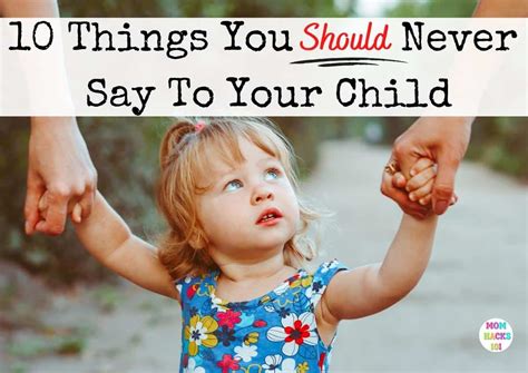 10 Things You Should Never Say To Your Child Mom Hacks 101