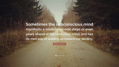 Nathaniel Branden Quote Sometimes The Subconscious Mind Manifests A