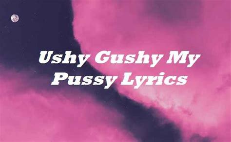 Ushy Gushy My Pussy Lyrics Song Lyrics Place