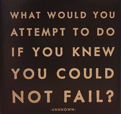 What Would You Attempt To Do If You Knew You Could Not Fail