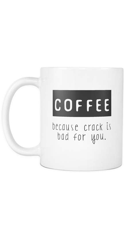 Coffee Because Crack Is Bad For You White Mug Sarcastic Me Funny Cups