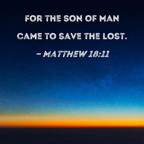 Matthew 18:11 For the Son of Man came to save the lost.