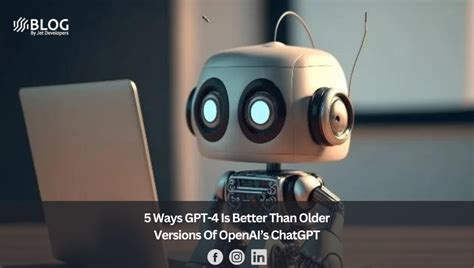 5 Ways Gpt 4 Is Better Than Older Versions Of Openais Chatgpt