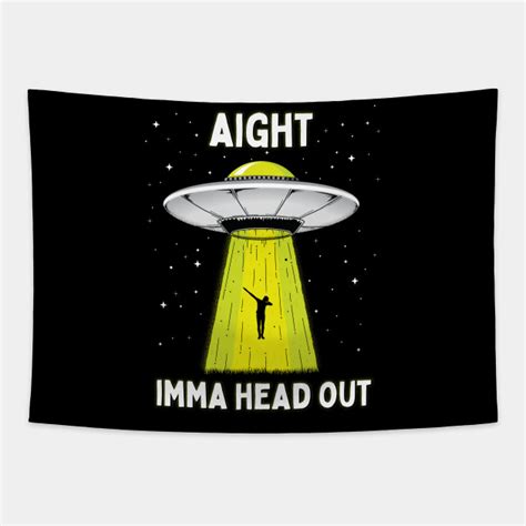 Aight Imma Head Out Funny Ufo Alien Abduction Alien Abduction
