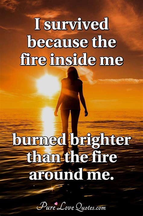 i survived because the fire inside me quote quotes about fire inside 48 quotes one of the