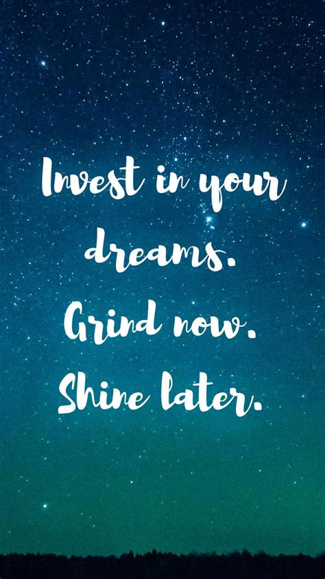 Invest In Your Dreams Grind Now Shine Later From The Motivation App