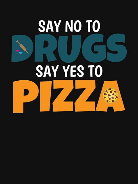 Say No To Drugs Say Yes To Pizza T Shirt By Kieranight Redbubble