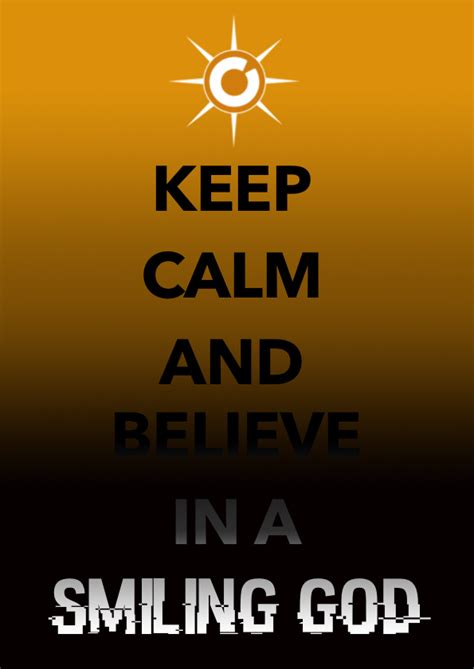 Keep Calm And Believe In A Smiling God By Ravenmaverick On Deviantart