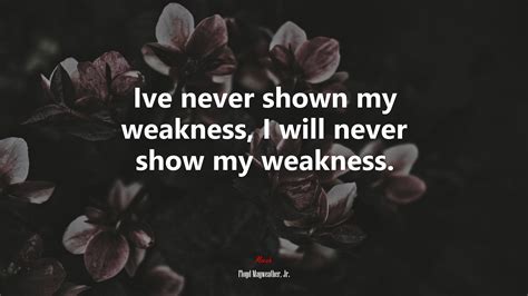 Ive Never Shown My Weakness I Will Never Show My Weakness Floyd Mayweather Jr Quote Hd