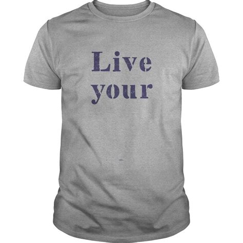 Life T Shirt Live Your Life Classic Guys Unisex Tee T Shirt Tee