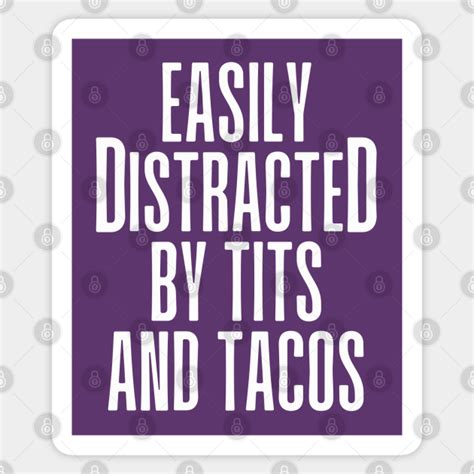 Easily Distracted By Tits And Tacos Easily Distracted By Tits And