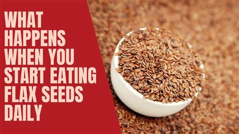 what happens to your body when you start eating flax seeds daily how to eat flaxseed correctly