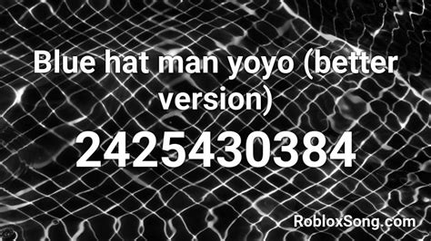 Blue Hat Man Yoyo Better Version Roblox Id Roblox Music Codes