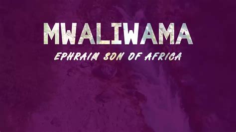 Mwaliwama Ephraim Son Of Africa Lyric Video Youtube