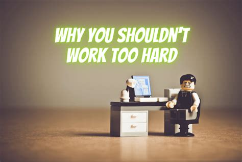 Why You Should Not Work Too Hard The Truths You Must Accept
