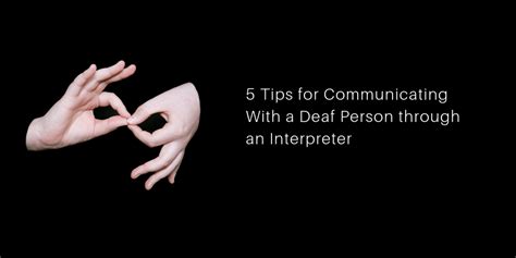 5 Tips For Communicating With A Deaf Person Through An Interpreter