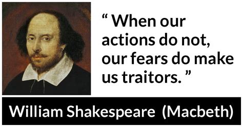 7 of the most famous shakespeare quotes (photos, poll). "When our actions do not, our fears do make us traitors." - Kwize