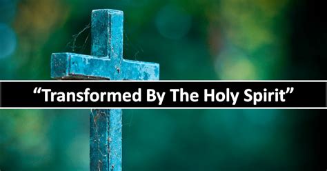 Transformed By The Holy Spirit Sermons New Beginnings Christian