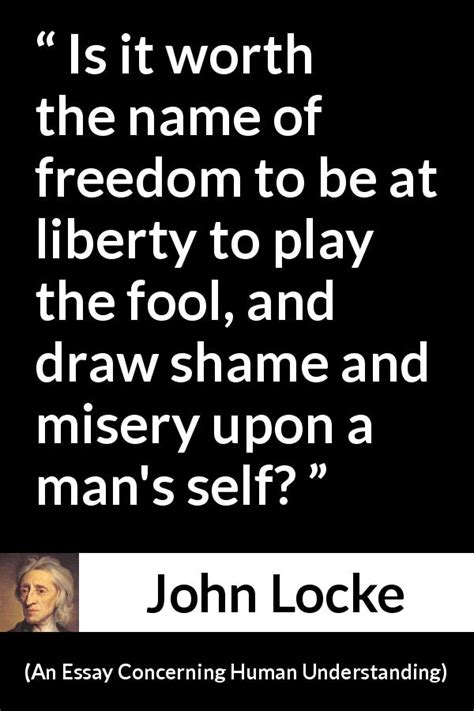 John Locke “is It Worth The Name Of Freedom To Be At Liberty”