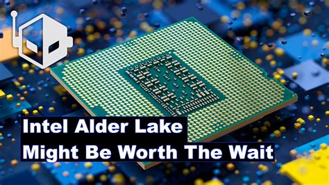 Intel 12th Gen Alder Lake Details Leak Might Be Worth Waiting For