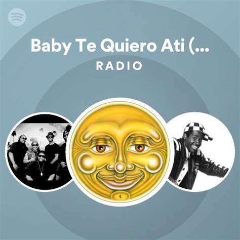Baby Te Quiero Ati Spanish Radio Playlist By Spotify Spotify